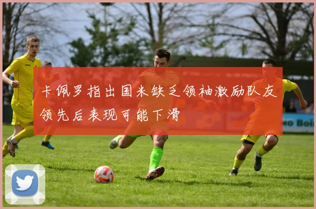 卡佩罗指出国米缺乏领袖激励队友领先后表现可能下滑