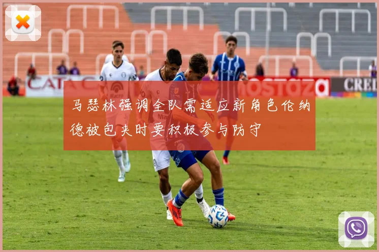 马瑟林强调全队需适应新角色伦纳德被包夹时要积极参与防守