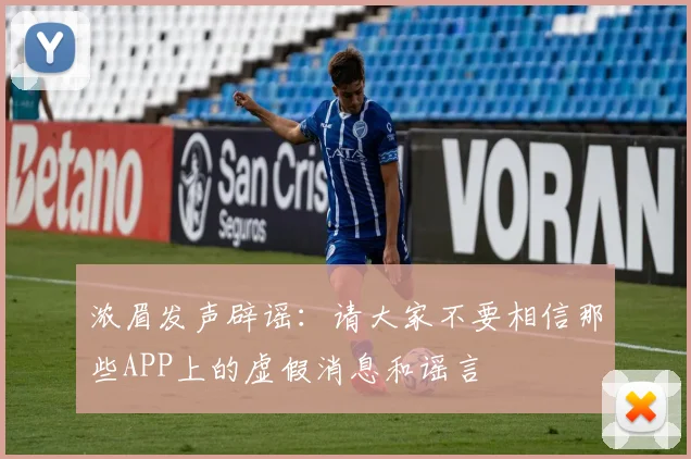 浓眉发声辟谣：请大家不要相信那些APP上的虚假消息和谣言